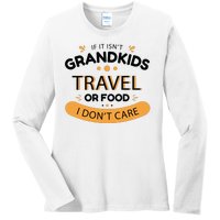 If It Isn't Grandkids Travel Or Food I Don't Care Funny Grandparent Ladies Long Sleeve Shirt