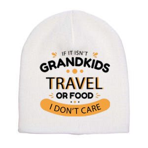 If It Isn't Grandkids Travel Or Food I Don't Care Funny Grandparent Short Acrylic Beanie