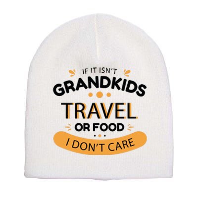 If It Isn't Grandkids Travel Or Food I Don't Care Funny Grandparent Short Acrylic Beanie