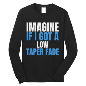 Imagine If I Got A Low Taper Fade Funny Ironic Meme Long Sleeve Shirt