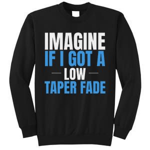 Imagine If I Got A Low Taper Fade Funny Ironic Meme Sweatshirt