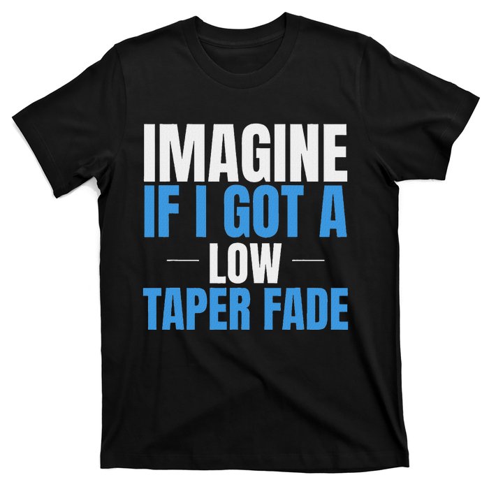 Imagine If I Got A Low Taper Fade Funny Ironic Meme T-Shirt