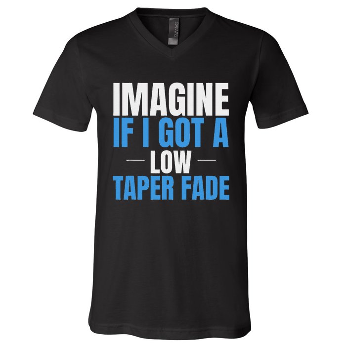 Imagine If I Got A Low Taper Fade Funny Ironic Meme V-Neck T-Shirt