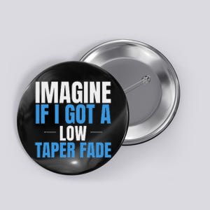 Imagine If I Got A Low Taper Fade Funny Ironic Meme Button