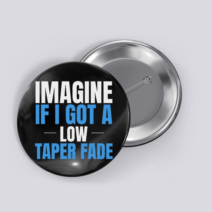 Imagine If I Got A Low Taper Fade Funny Ironic Meme Button