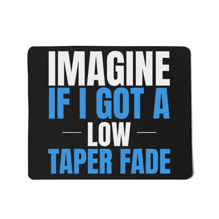 Imagine If I Got A Low Taper Fade Funny Ironic Meme Mousepad