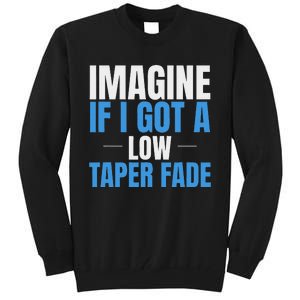 Imagine If I Got A Low Taper Fade Funny Ironic Meme Tall Sweatshirt