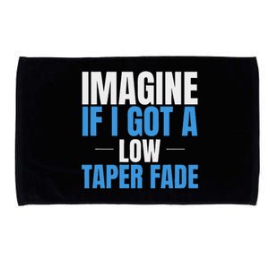 Imagine If I Got A Low Taper Fade Funny Ironic Meme Microfiber Hand Towel