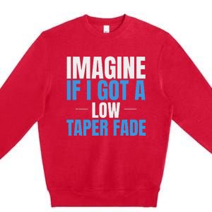 Imagine If I Got A Low Taper Fade Funny Ironic Meme Premium Crewneck Sweatshirt