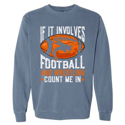 If It Involves Football And Wrestling Count Me Football Fan Gift Garment-Dyed Sweatshirt