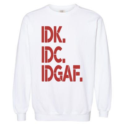 Idk Idc Idgaf Garment-Dyed Sweatshirt