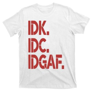 Idk Idc Idgaf T-Shirt