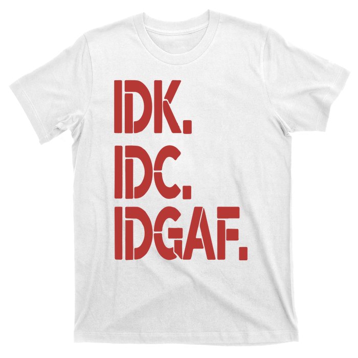 Idk Idc Idgaf T-Shirt