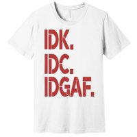 Idk Idc Idgaf Premium T-Shirt