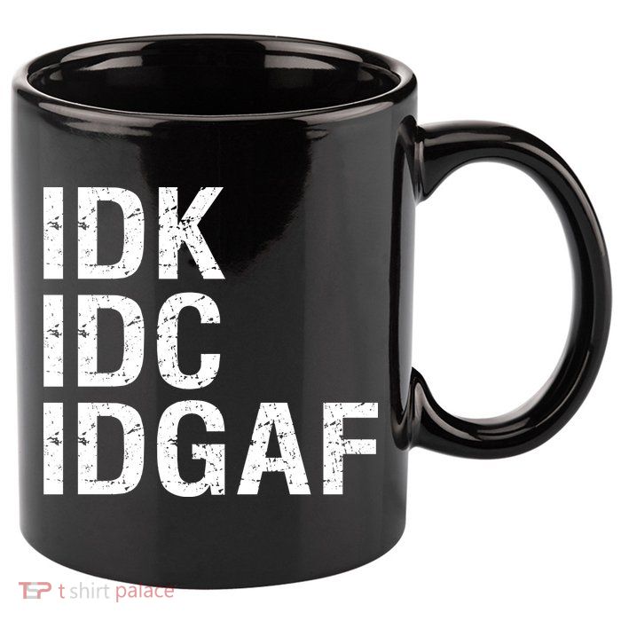 Idk Idc Idgaf 11oz C Handle Ceramic Mug