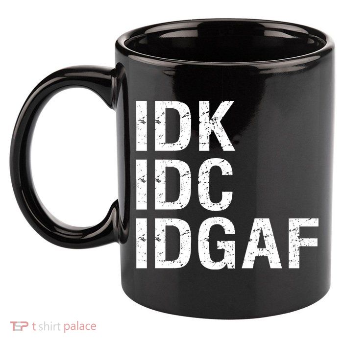 Idk Idc Idgaf 11oz C Handle Ceramic Mug