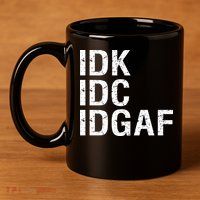Idk Idc Idgaf 11oz C Handle Ceramic Mug