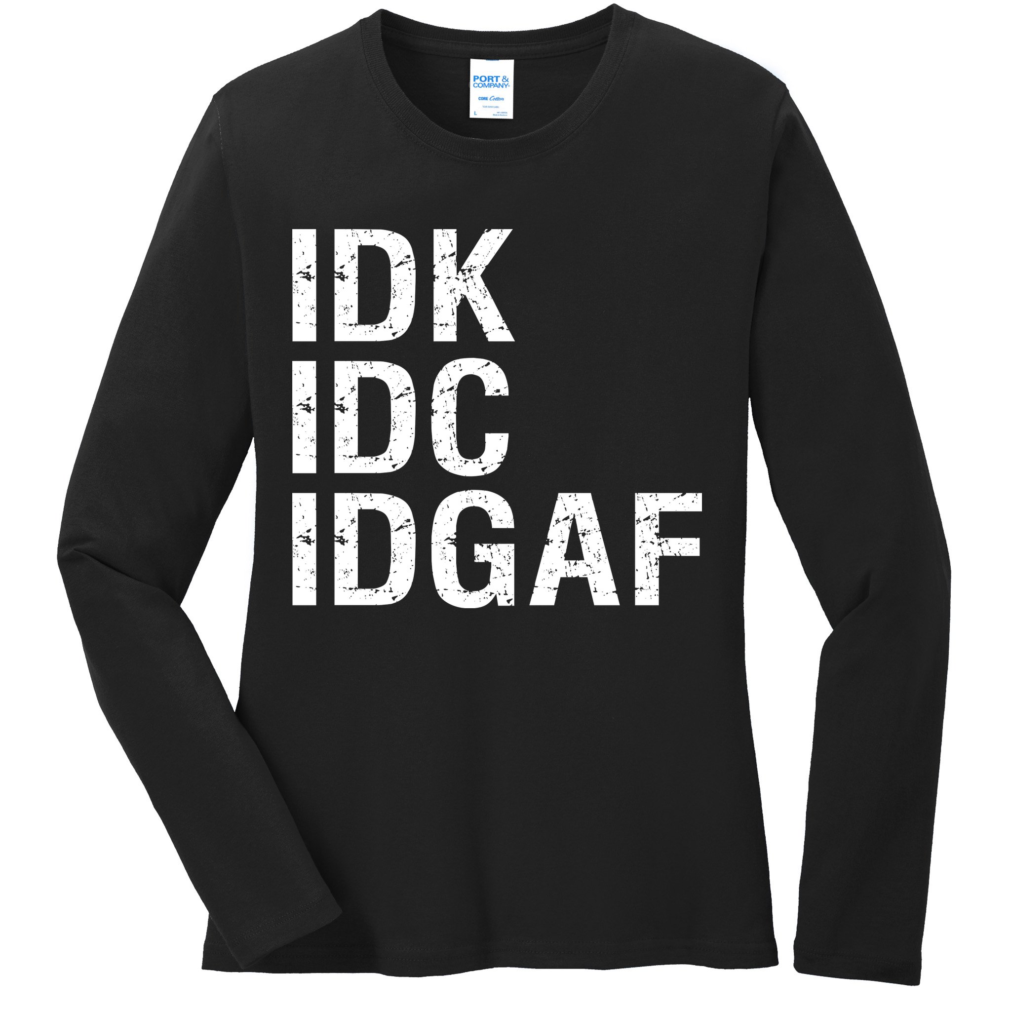 Idk Idc Idgaf Ladies Long Sleeve Shirt