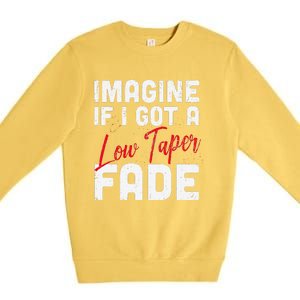 Imagine If I Got A Low Taper Fade Funny Hairstyle Meme Premium Crewneck Sweatshirt