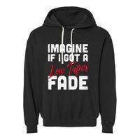 Imagine If I Got A Low Taper Fade Funny Hairstyle Meme Garment-Dyed Fleece Hoodie