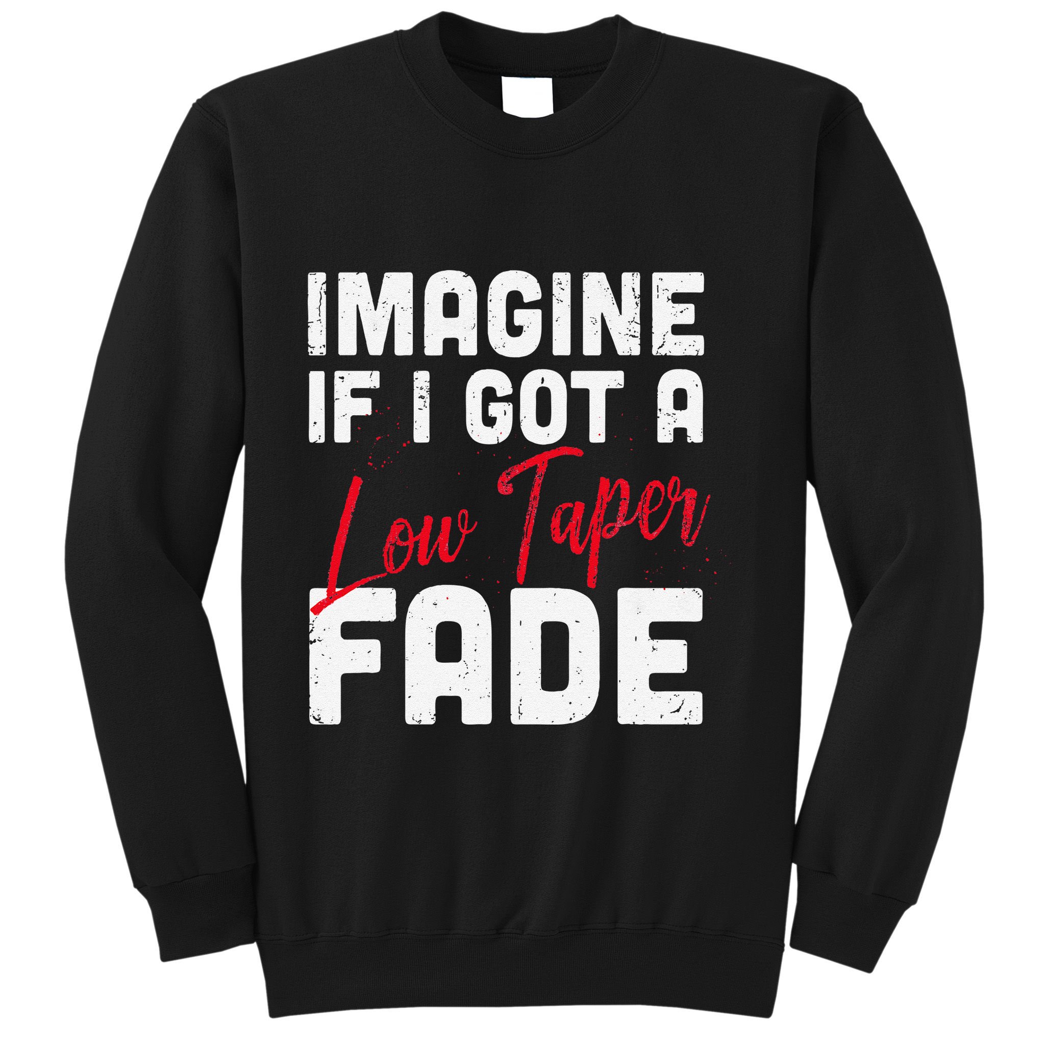 Imagine If I Got A Low Taper Fade Funny Hairstyle Meme Sweatshirt