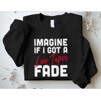 Imagine If I Got A Low Taper Fade Funny Hairstyle Meme Sweatshirt