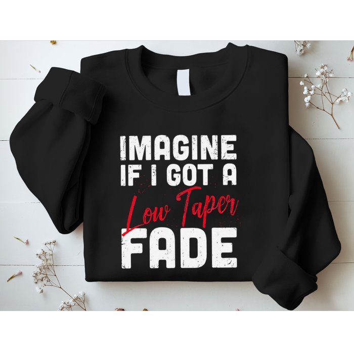Imagine If I Got A Low Taper Fade Funny Hairstyle Meme Sweatshirt