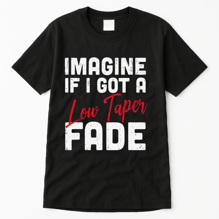 Imagine If I Got A Low Taper Fade Funny Hairstyle Meme Tall T-Shirt