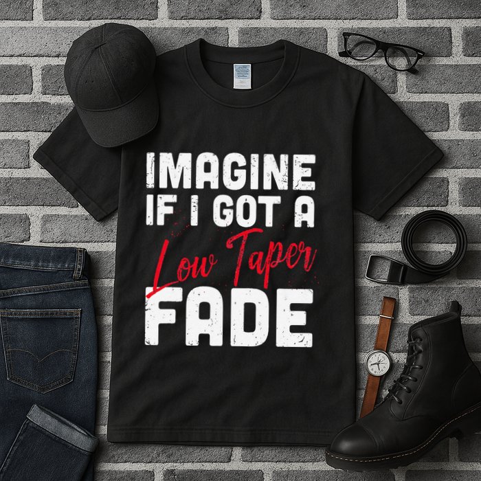 Imagine If I Got A Low Taper Fade Funny Hairstyle Meme Tall T-Shirt