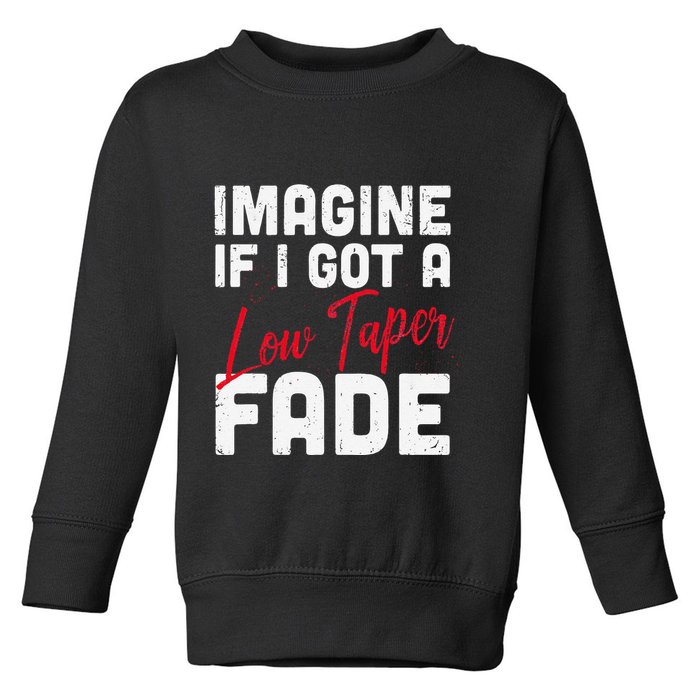 Imagine If I Got A Low Taper Fade Funny Hairstyle Meme Toddler Sweatshirt