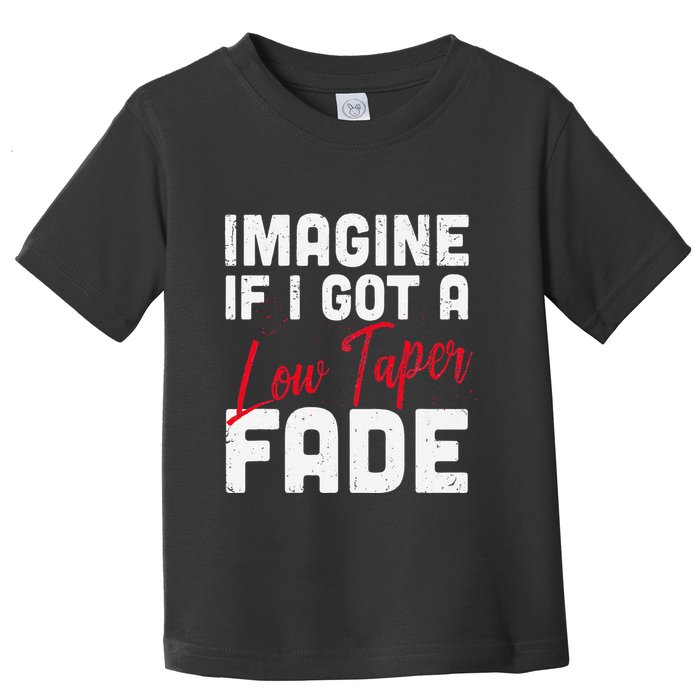 Imagine If I Got A Low Taper Fade Funny Hairstyle Meme Toddler T-Shirt