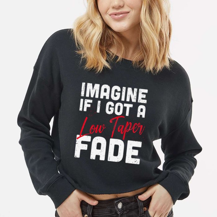 Imagine If I Got A Low Taper Fade Funny Hairstyle Meme Cropped Pullover Crew