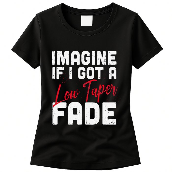 Imagine If I Got A Low Taper Fade Funny Hairstyle Meme Womens T-Shirt