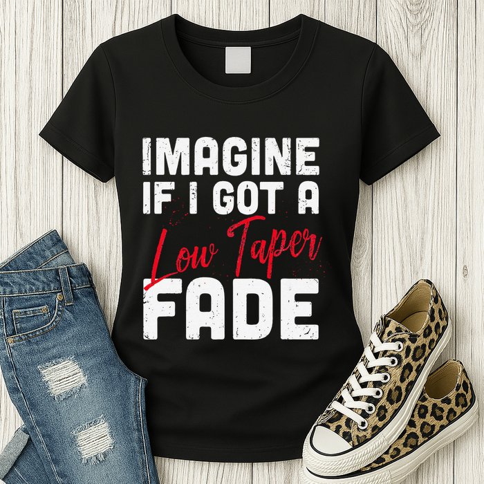 Imagine If I Got A Low Taper Fade Funny Hairstyle Meme Womens T-Shirt