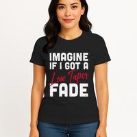 Imagine If I Got A Low Taper Fade Funny Hairstyle Meme Womens T-Shirt