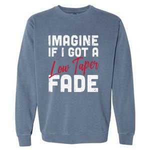 Imagine If I Got A Low Taper Fade Funny Hairstyle Meme Garment-Dyed Sweatshirt