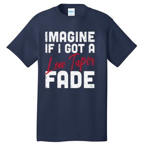 Imagine If I Got A Low Taper Fade Funny Hairstyle Meme Tall T-Shirt