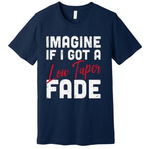 Imagine If I Got A Low Taper Fade Funny Hairstyle Meme Premium T-Shirt