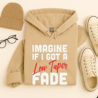 Imagine If I Got A Low Taper Fade Funny Hairstyle Meme Hoodie