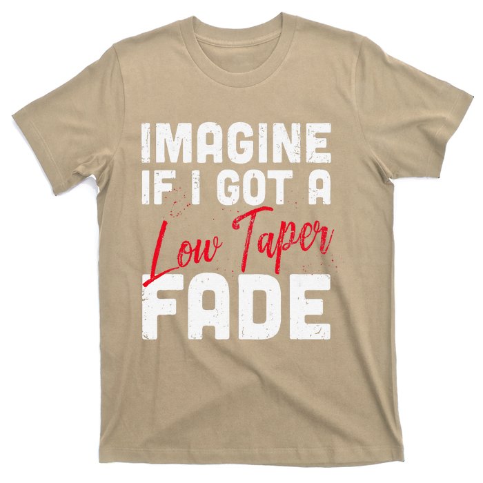 Imagine If I Got A Low Taper Fade Funny Hairstyle Meme T-Shirt