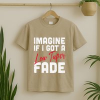 Imagine If I Got A Low Taper Fade Funny Hairstyle Meme T-Shirt