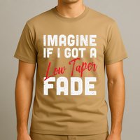Imagine If I Got A Low Taper Fade Funny Hairstyle Meme T-Shirt