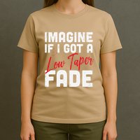Imagine If I Got A Low Taper Fade Funny Hairstyle Meme T-Shirt