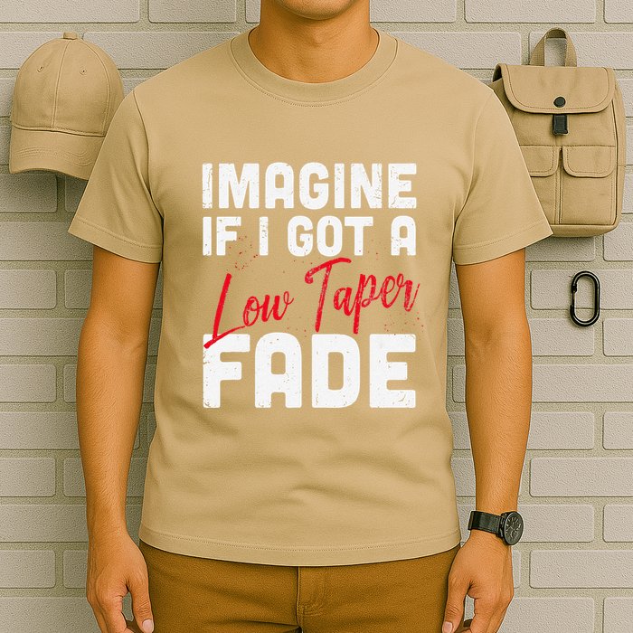 Imagine If I Got A Low Taper Fade Funny Hairstyle Meme T-Shirt