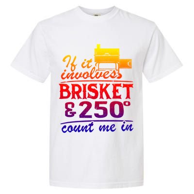 If It Involves Brisket And 250 Degrees Count Me In Meat Smoker Cute Gift Garment-Dyed Heavyweight T-Shirt