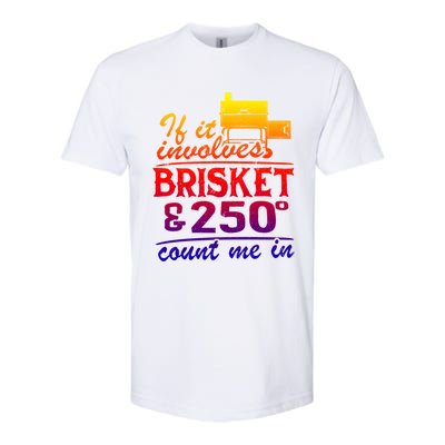 If It Involves Brisket And 250 Degrees Count Me In Meat Smoker Cute Gift Softstyle CVC T-Shirt