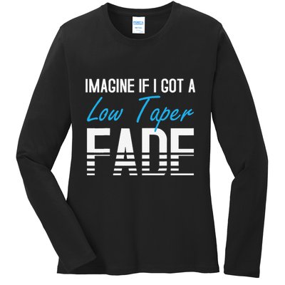 Imagine If I Got A Low Taper Fade Funny Hairstyle Meme Ladies Long Sleeve Shirt