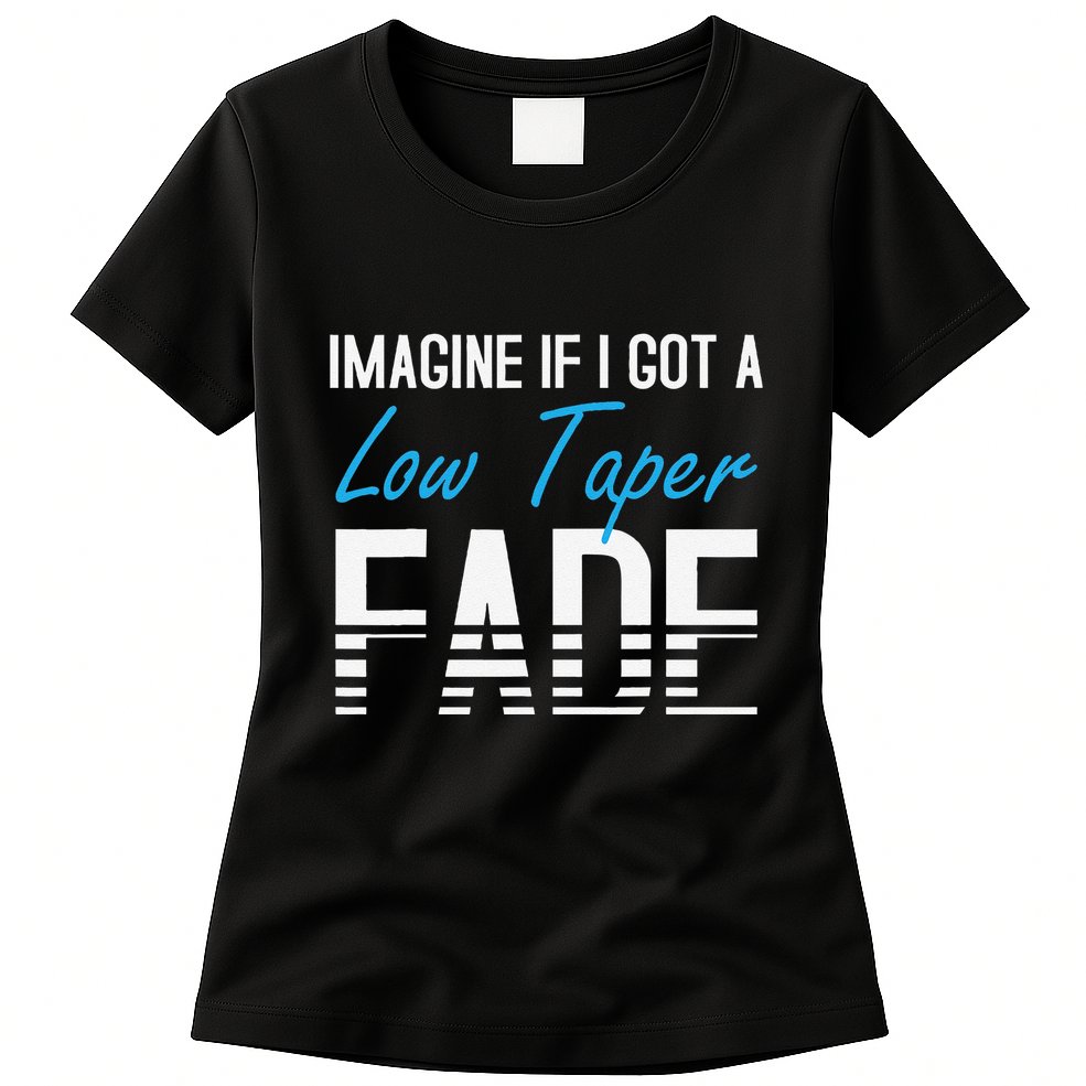 Imagine If I Got A Low Taper Fade Funny Hairstyle Meme Womens T-Shirt
