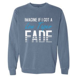 Imagine If I Got A Low Taper Fade Funny Hairstyle Meme Garment-Dyed Sweatshirt