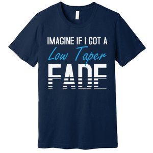 Imagine If I Got A Low Taper Fade Funny Hairstyle Meme Premium T-Shirt